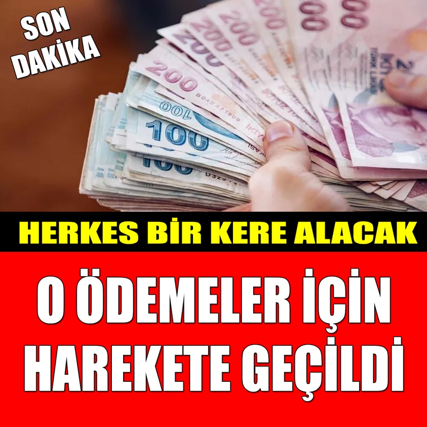 HERKES BİR KERE ALACAK O ÖDEMELER İÇİN HAREKETE GEÇİLDİ