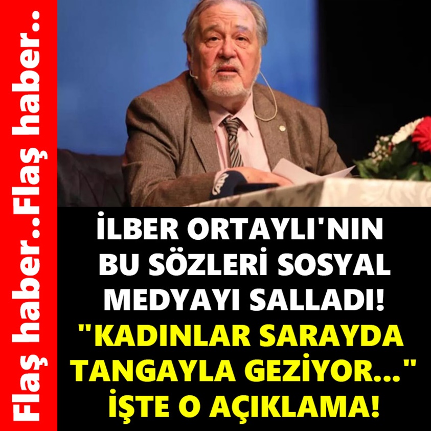 İLBER ORTAY'LININ BU SÖZLERİ SOSYAL MEDYAYI SALLADI!