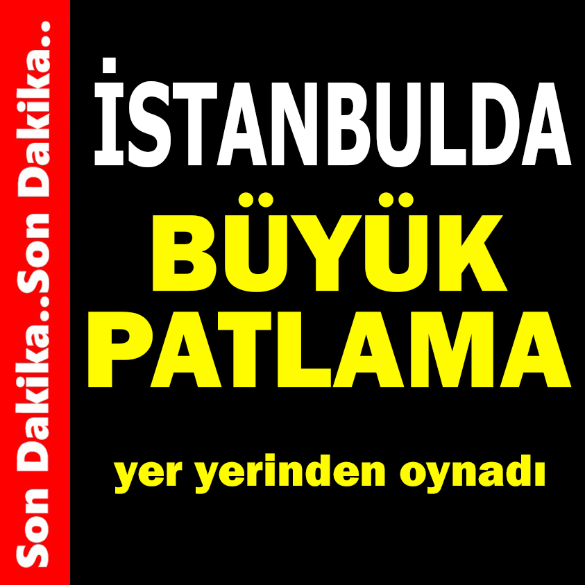 İSTANBUL'DA BÜYÜK PATLAMA