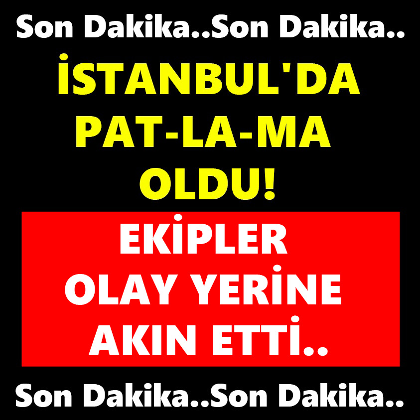 İSTANBUL'DA PA-T-LA-MA OLDU EKİPLER OLAY YERİNE AKIN ETTİ