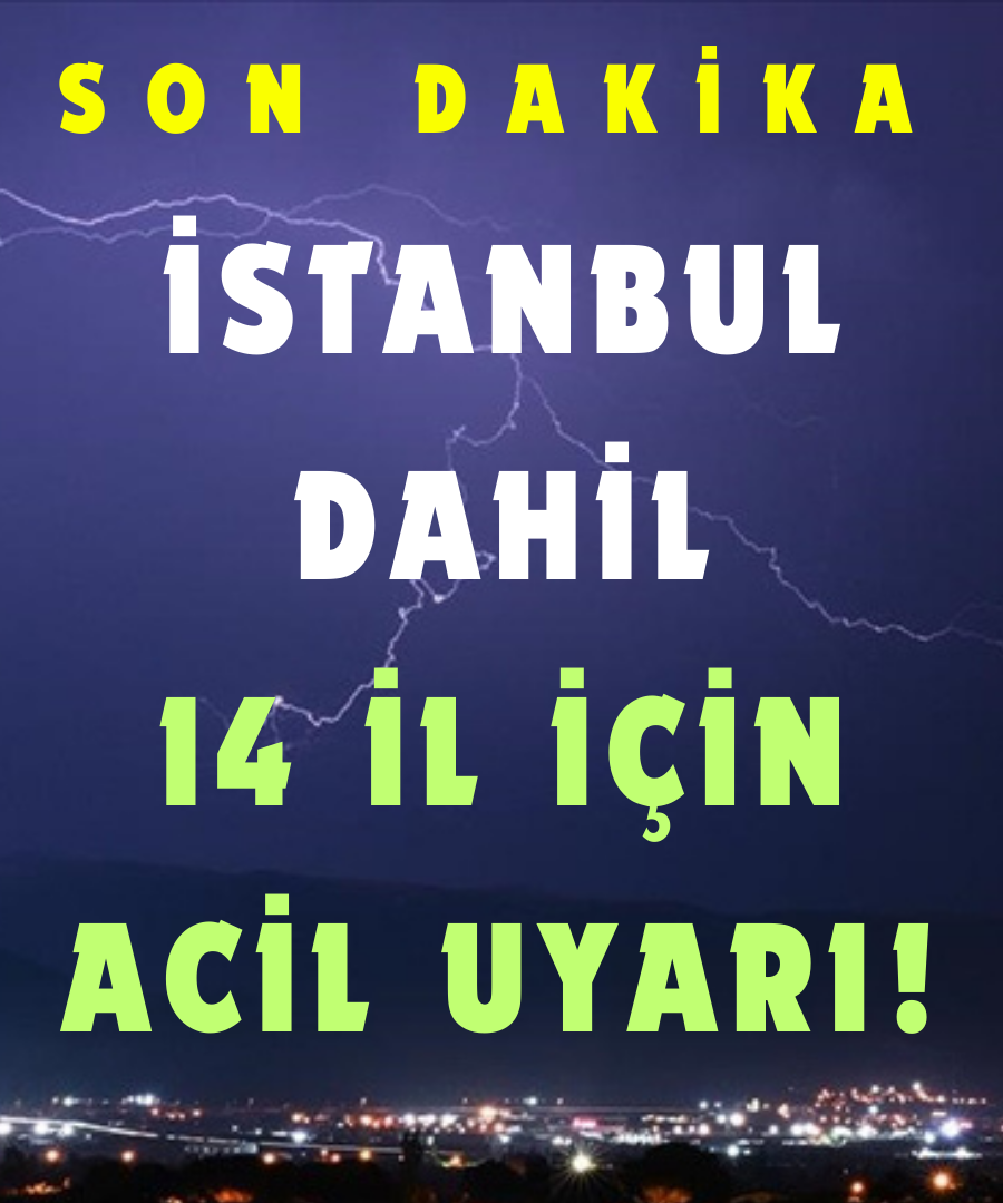 İstanbul Dahil 14 İl İçin Acil Uyarı 