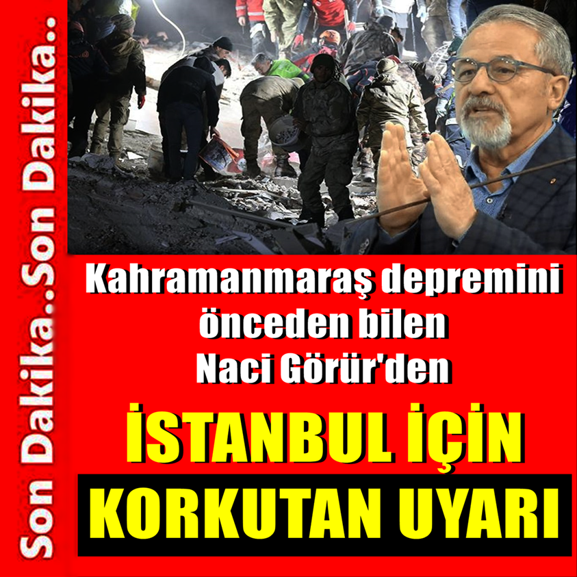 KAHRAMANMARAŞ DEPREMİNİ ÖNCEDEN BİLE NACİ GÖRÜR'DEN İSTANBUL İÇİN KORKUTAN UYARI