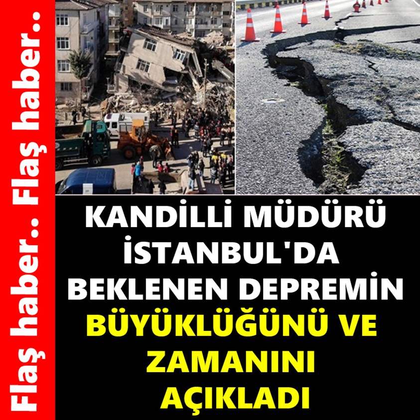 KANDİLLİ MÜDÜRÜ İSTANBUL'DA BEKLENEN DEPREMİN BÜYÜKLÜĞÜNÜ VE ZAMANINI AÇIKLADI