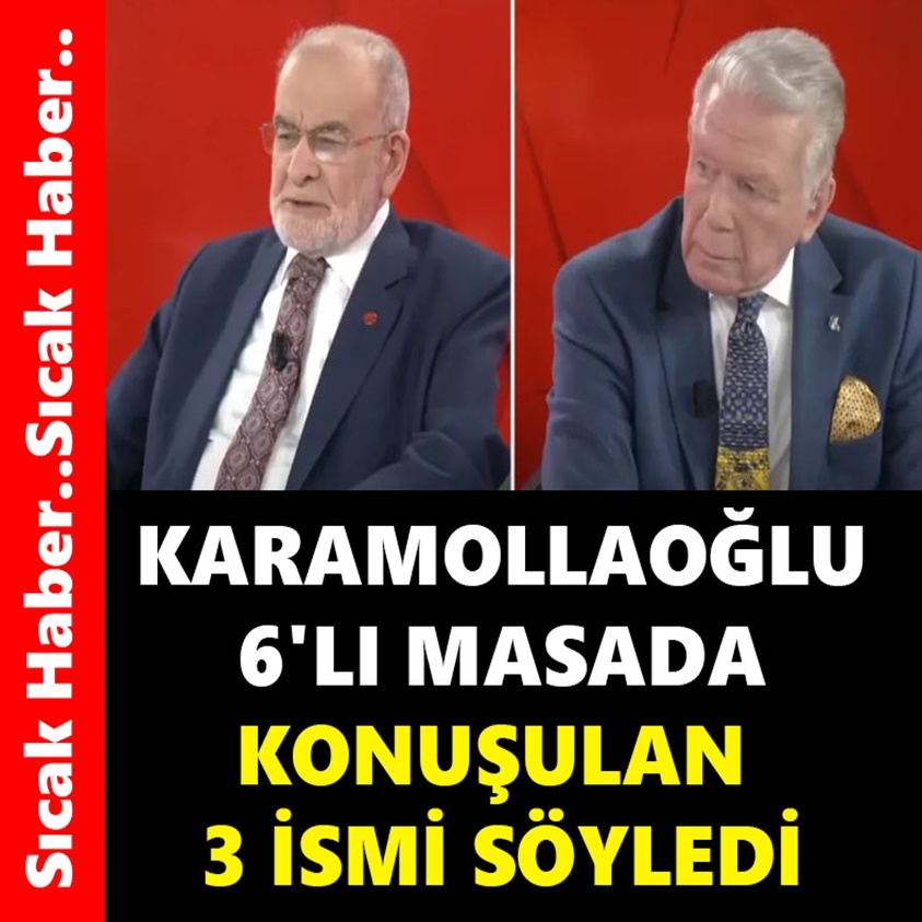 KARAMOLLAOĞLU 6'LI MASADA KONUŞULAN 3 İSMİ SÖYLEDİ