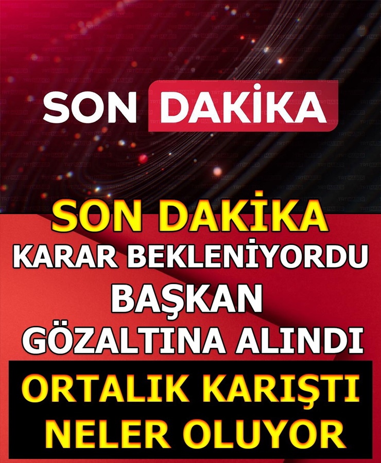 Karar Bekleniyordu Başkan Gözaltına Alındı