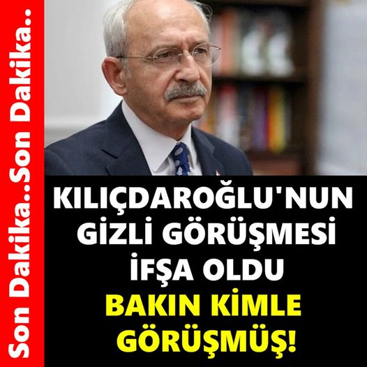 KILIÇDAROĞLU'NUN GİZLİ GÖRÜŞMESİ İFŞA OLDU