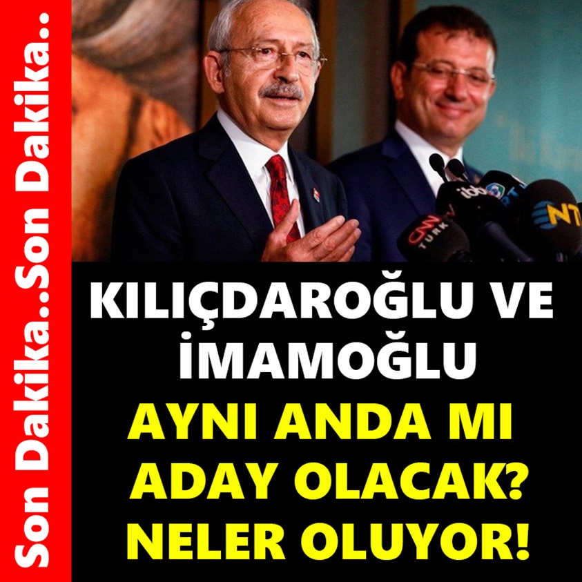 KILIÇDAROĞLU VE İMAMOĞLU AYNI ANDA MI ADAY OLACAK?