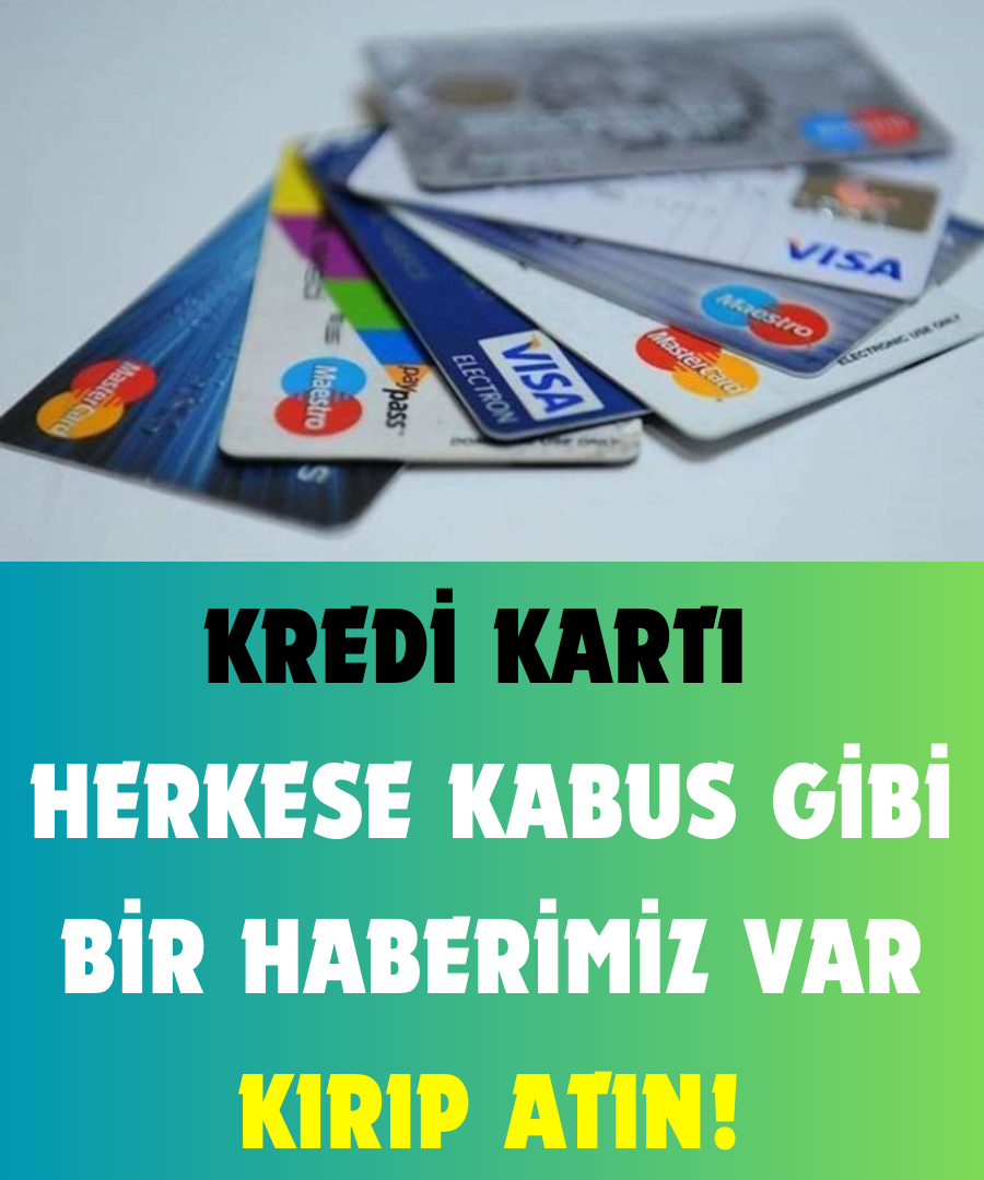 Kredi Kartı Herkese Kabus Gibi Bir Haberimiz Var Kırıp Atın 