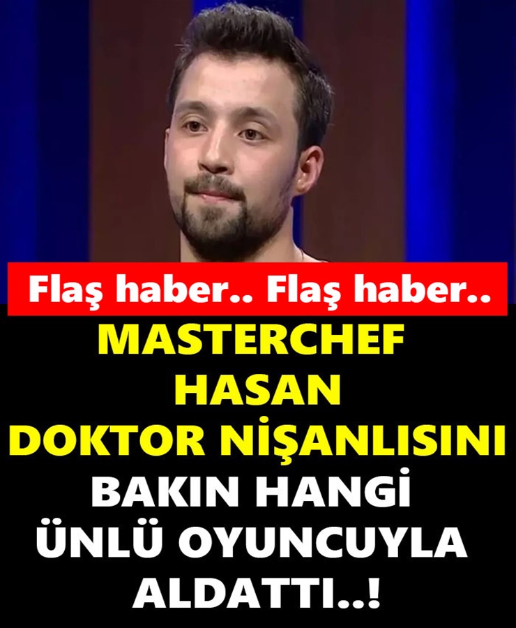 Masterchef Hasan Doktor Nişanlısını Bakın Hangi Ünlü Oyuncuyla Aldattı