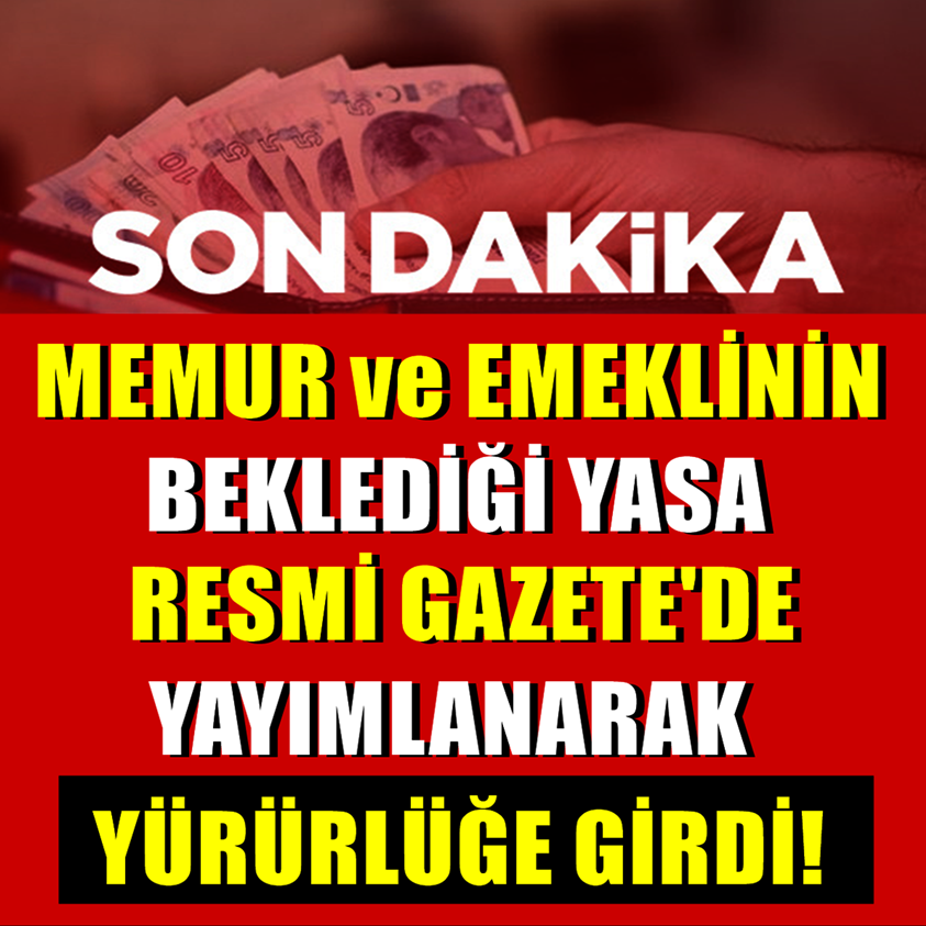 MEMUR VE EMEKLİNİN BEKLEDİĞİ YASA RESMİ GAZETE'DE YAYIMLANACAK