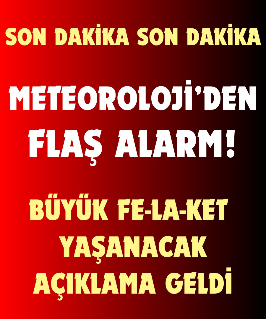 Meteoroloji'den Flaş Alarm Bugün Felaket Yaşanacak..