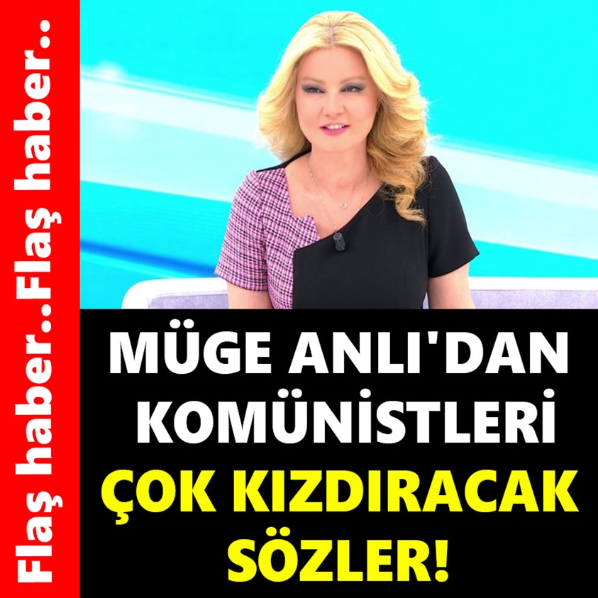 MÜGE ANLI'DAN KOMÜNİSTLERİ ÇOK KIZDIRACAK SÖZLER