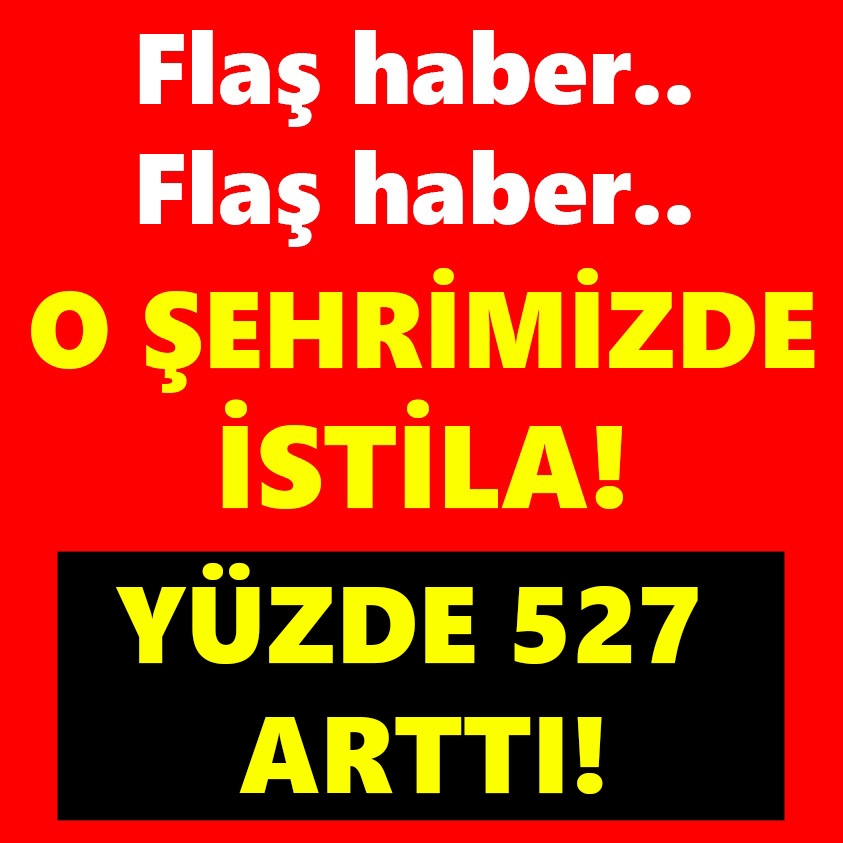 O ŞEHRİMİZDE İSTİLA YÜZDE 527 ARTTI!