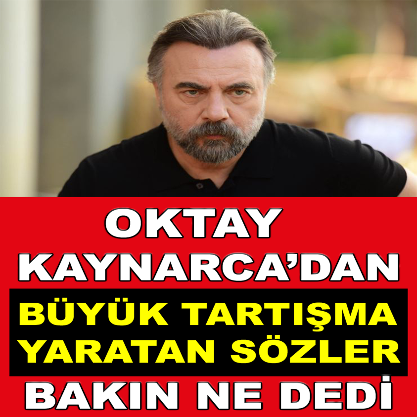 OKTAY KAYNARCA'DAN BÜYÜK TARTIŞMA YARATAN SÖZLER BAKIN NE DEDİ