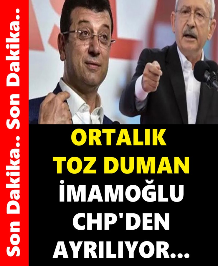 Ortalık Toz Duman İmamoğlu Chp'den Ayrılıyor