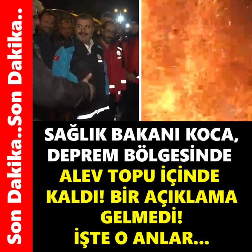 SAĞLIK BAKANI KOCA DEPREM BÖLGESİNDE ALEV TOPU İÇİNDE KALDI!