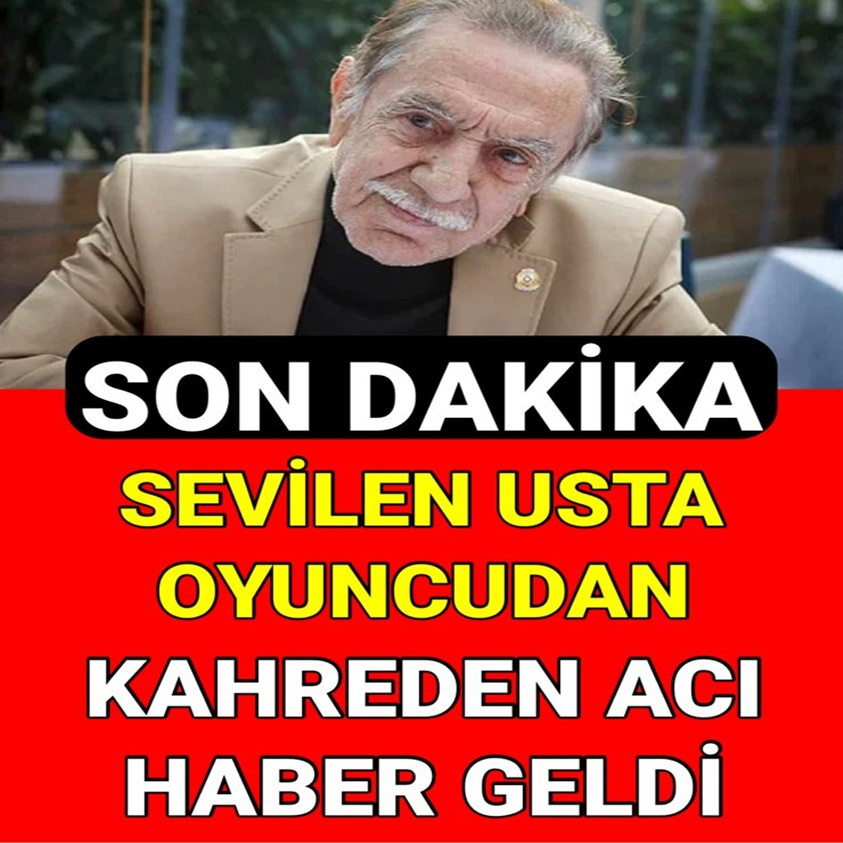 SEVİLEN USTA OYUNCUDAN KAHREDEN ACI HABER GELDİ