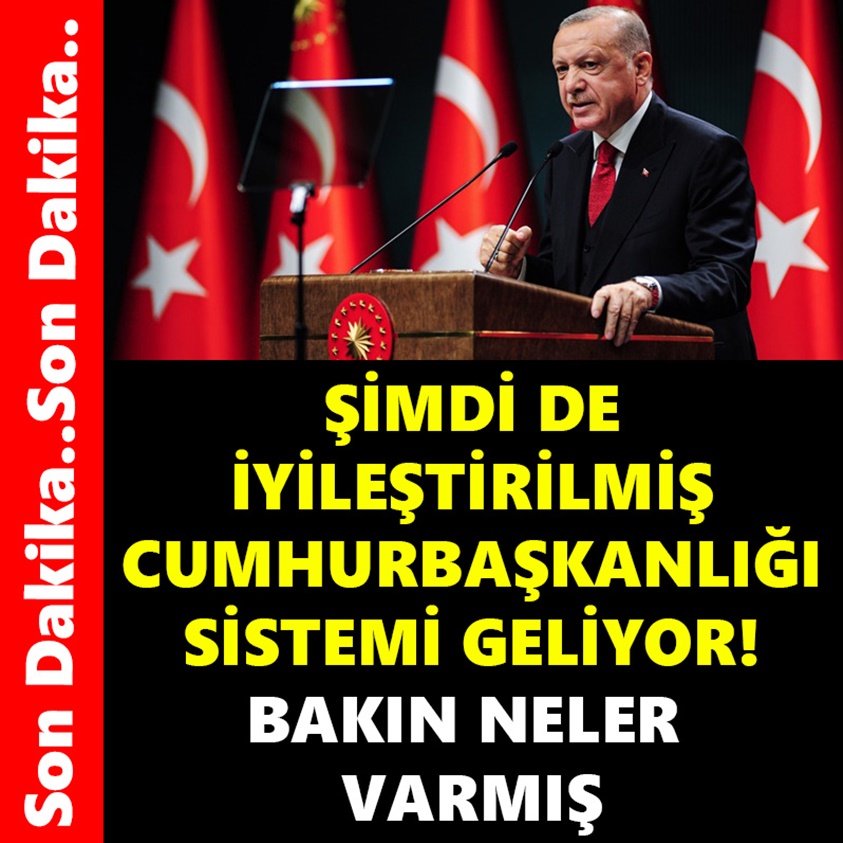 ŞİMDİ DE İYİLEŞTİRİLMİŞ CUMHURBAŞKANLIĞI SİSTEMİ GELİYOR