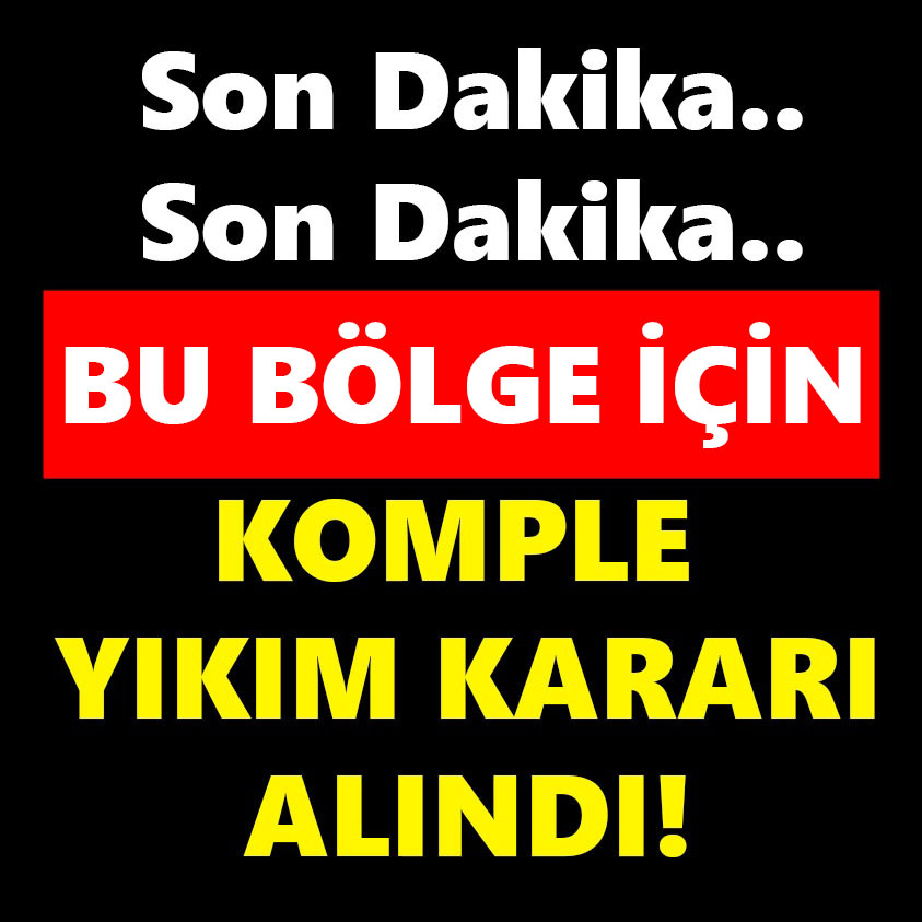 SON BU BÖLGE İÇİN KOMPLE YIKIM KARARI ALINDI!