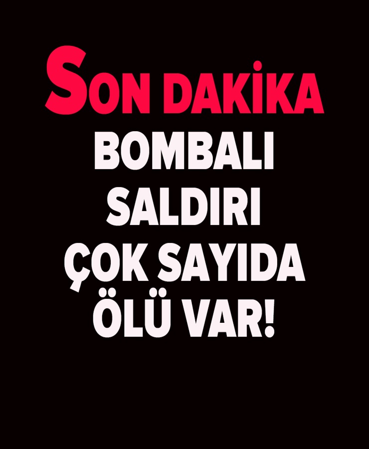 Son Dakika.. Bombalı Saldırı Çok Sayıda Ölü Var