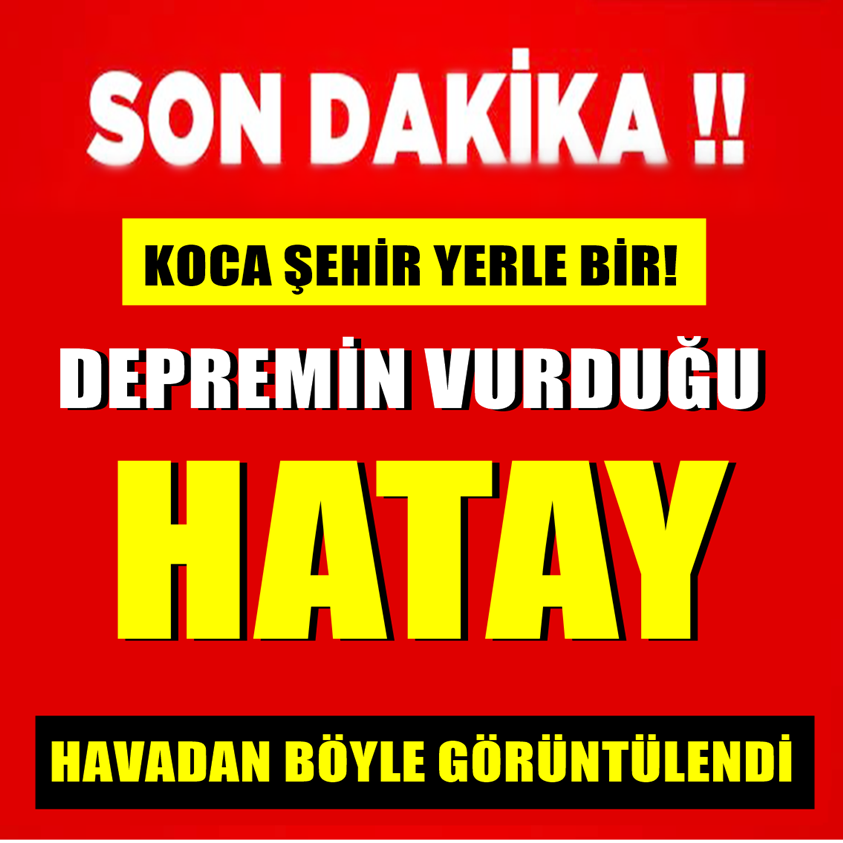 SON DAKİKA.. DEPREMİN VURDUĞU HATAY HAVADAN BÖYLE GÖRÜNTÜLENDİ