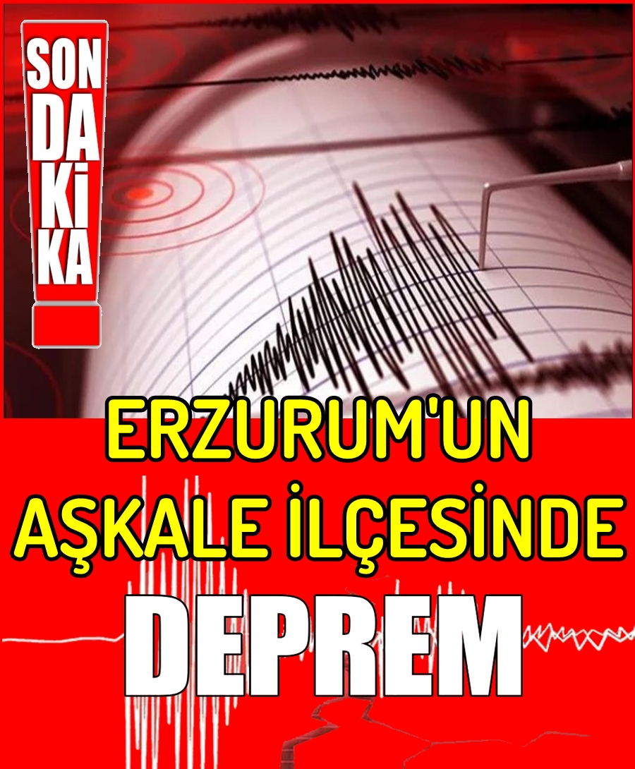 SON DAKİKA.. ERZURUM'UN AŞKALE İLÇESİNDE DEPREM