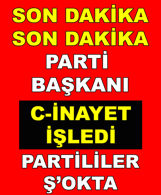 SON DAKİKA ! İNANILIR GİBİ DEĞİL PARTİ BAŞKANI