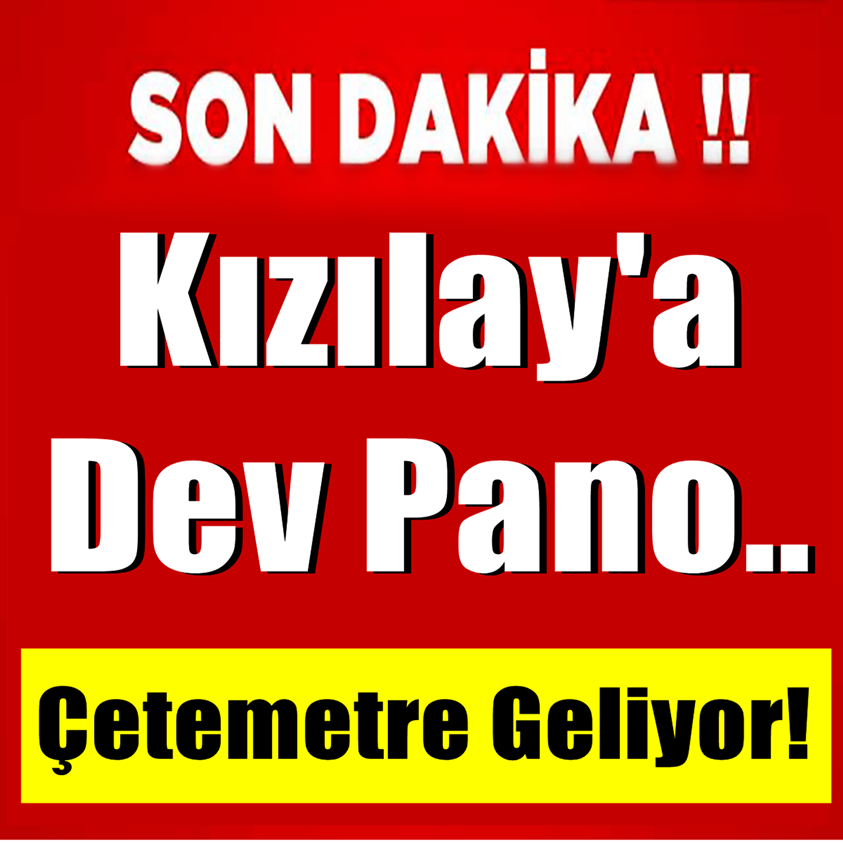 SON DAKİKA.. KIZILAY'A DEV PANO ÇETEMETRE GELİYOR