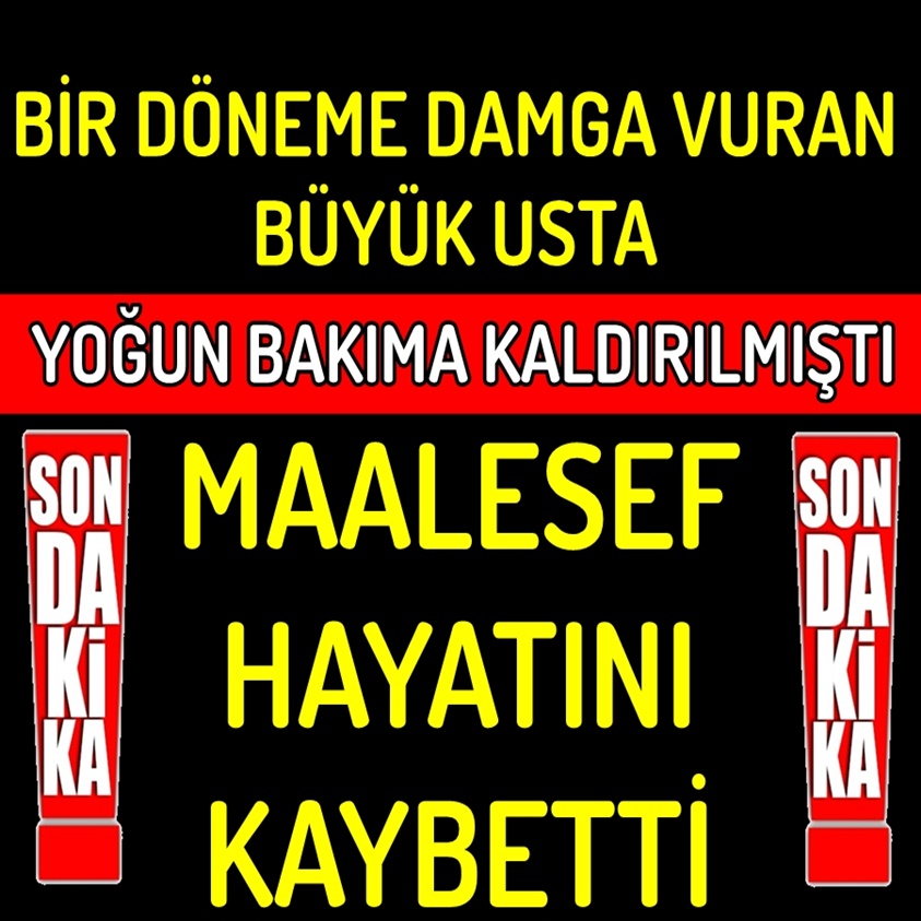 SON DAKİKA.. MAALESEF HAYATINI KAYBETTİ