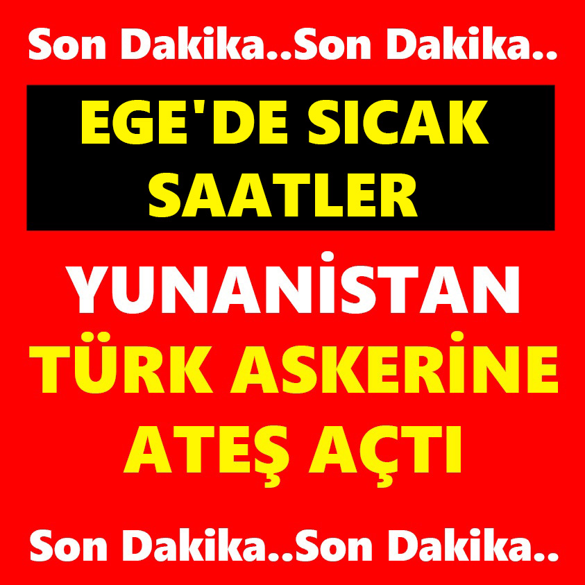 SON DAKİKA.. YUNANİSTAN TÜRK ASKERİNE ATEŞ AÇTI