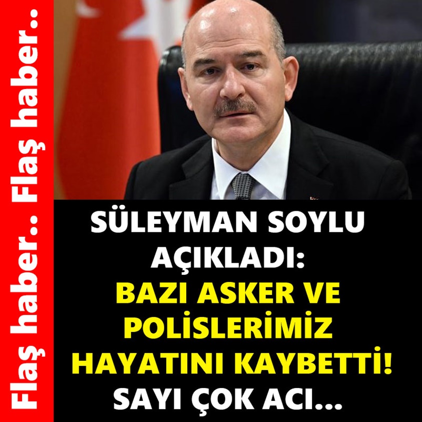 SÜLEYMAN SOYLU AÇIKLADI BAZI ASKER VE POLİSLERİMİZ HAYATINI KAYBETTİ!