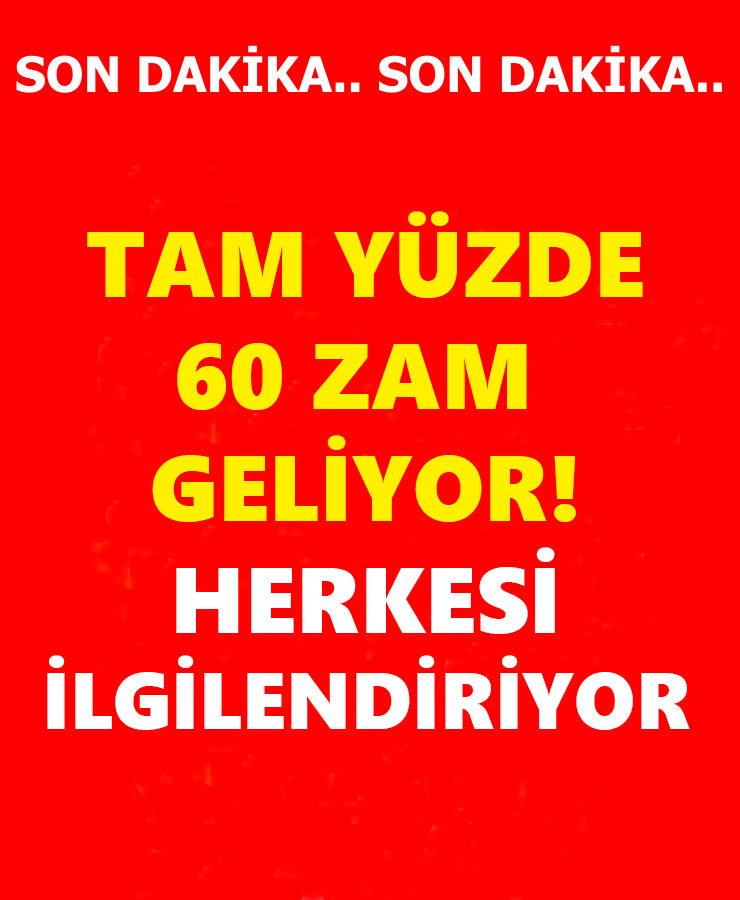 Tam Yüzde 60 Zam Geliyor Herkesi İlgilendiriyor