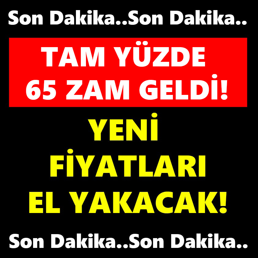 TAM YÜZDE 65 ZAM GELDİ! YENİ FİYATLARI EL YAKACAK