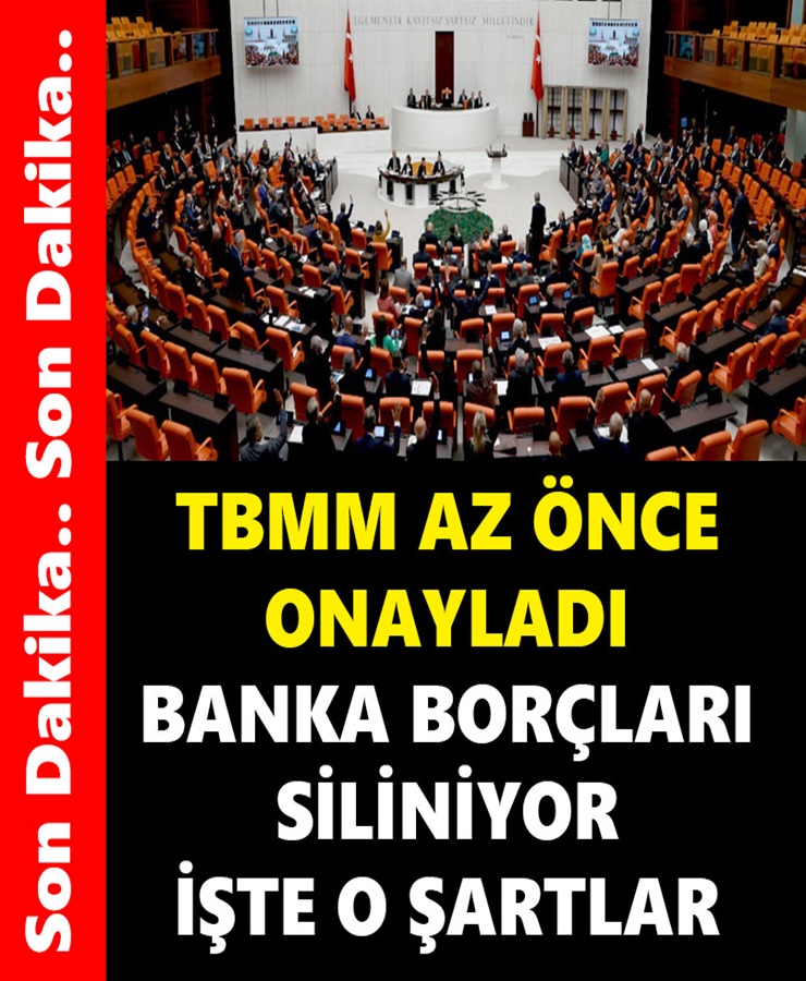 TBMM Az Önce Onayladı Banka Borçları Siliniyor