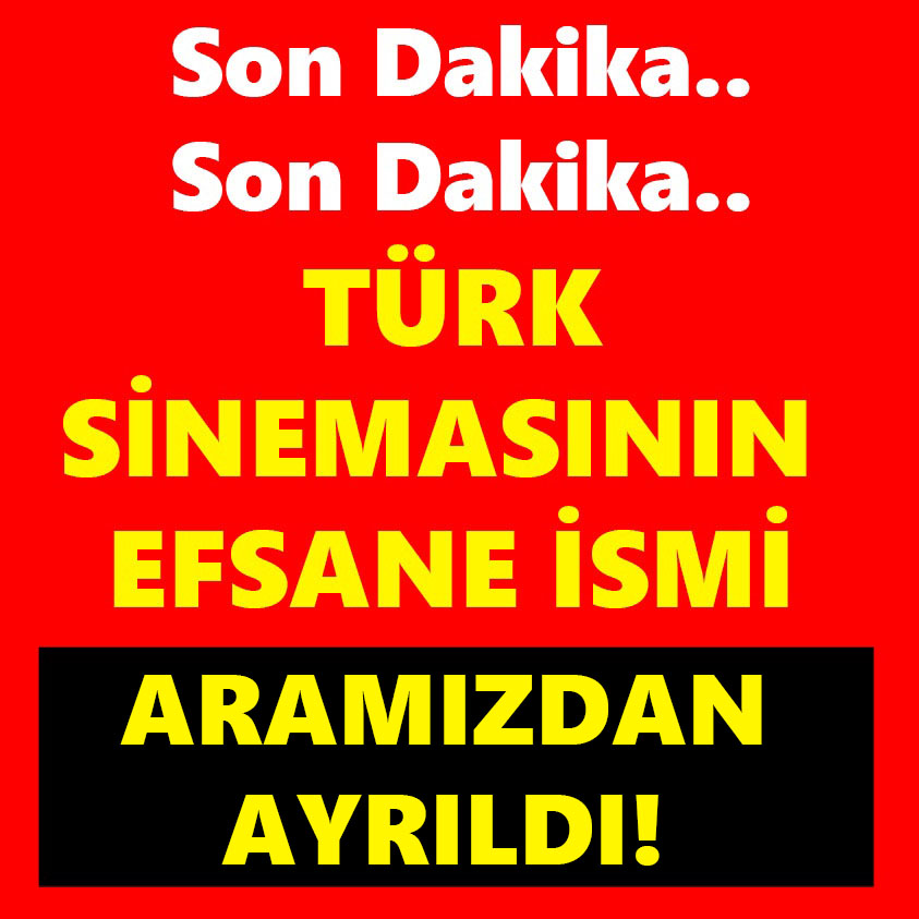 TÜRK SİNEMASININ EFSANE İSMİ ARAMIZDAN AYRILDI!