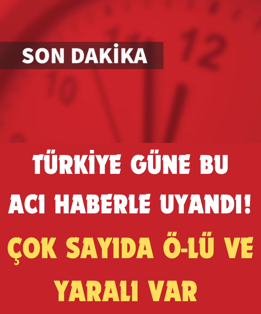 Türkiye Güne Bu Acı Haberle Uyandı!