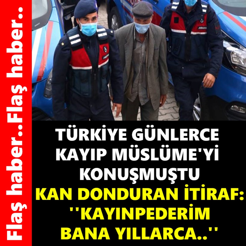 TÜRKİYE GÜNLERCE KAYIP MÜSLÜME'Yİ KONUŞMUŞTU KAN DONDURAN İTİRAF