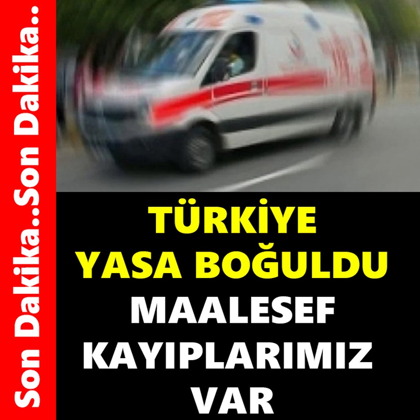  TÜRKİYE YASA BOĞULDU MAALESEF KAYIPLARIMIZ VAR