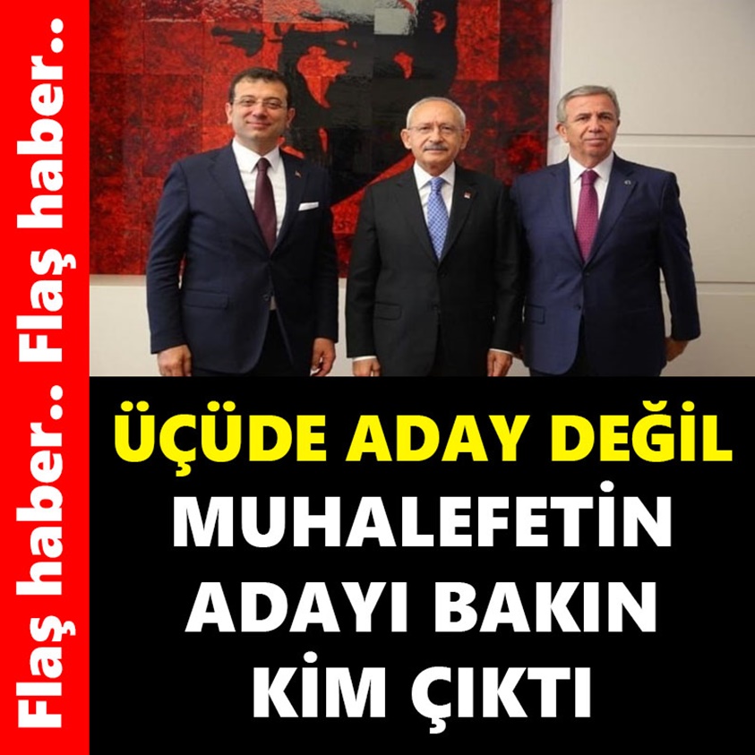 ÜÇÜDE ADAY DEĞİL MUHALEFETİN ADAYI BAKIN KİM ÇIKTI