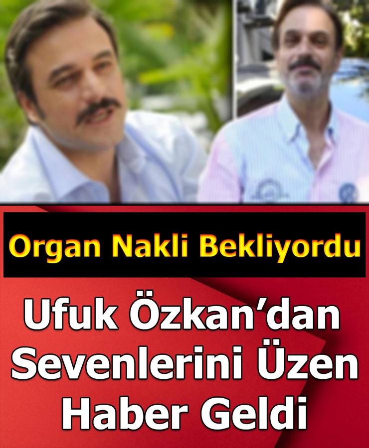 Ufuk Özkan'dan Sevenlerini Üzen Haber