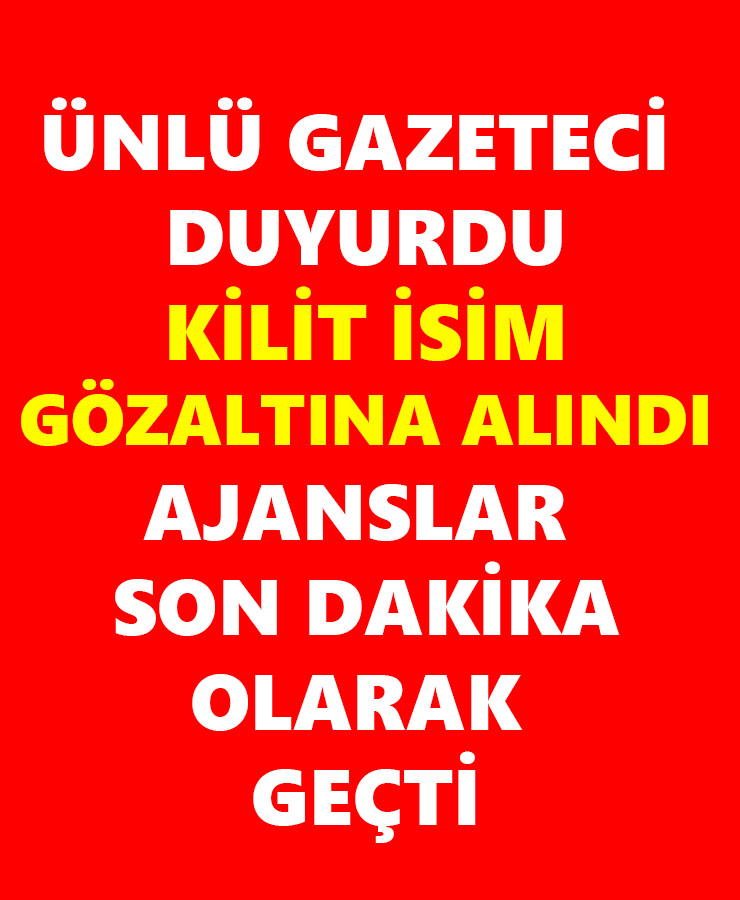 Ünlü Gazeteci Duyurdu Kilit İsim Gözaltına Alındı