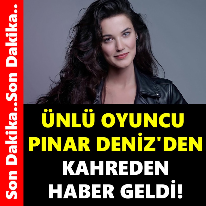 ÜNLÜ OYUNCU PINAR DENİZ'DEN KAHREDEN HABER GELDİ!