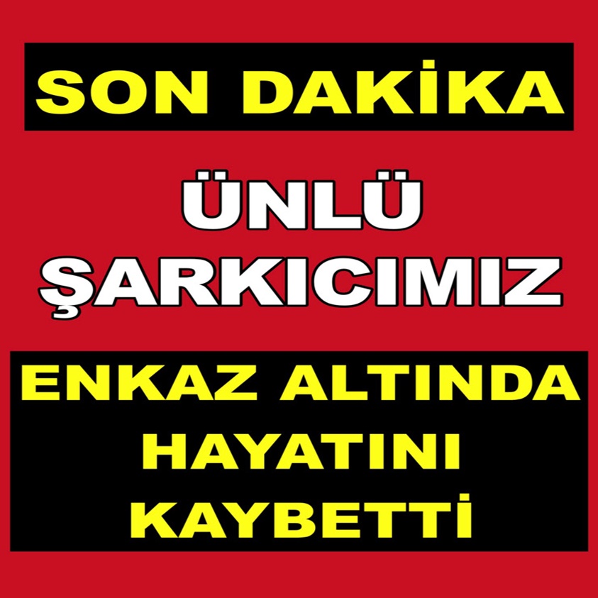 ÜNLÜ ŞARKICIMIZ ENKAZ ALTINDA HAYATINI KAYBETTİ