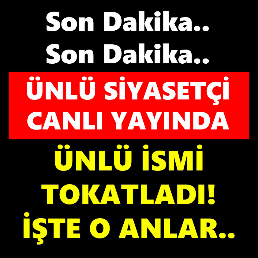 ÜNLÜ SİYASETÇİ CANLI YAYINDA ÜNLÜ İSMİ TOKATLADI!