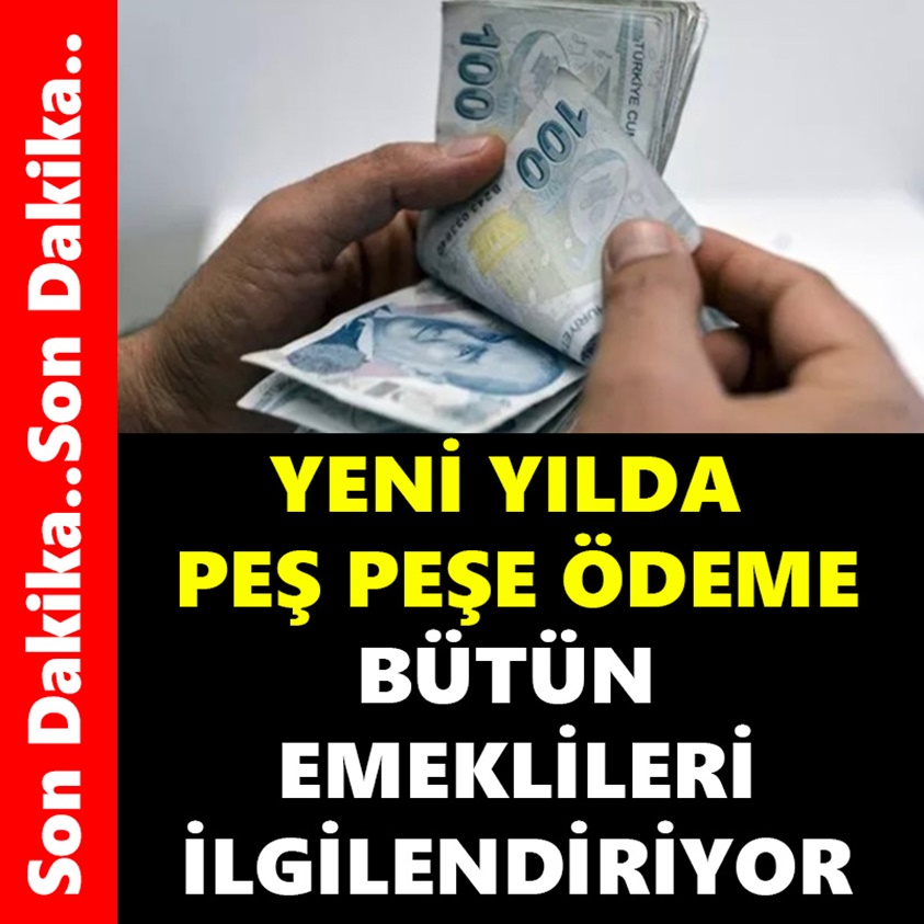 YENİ YILDA PEŞ PEŞE ÖDEME BÜTÜN EMEKLİLERİ İLGİLENDİRİYOR