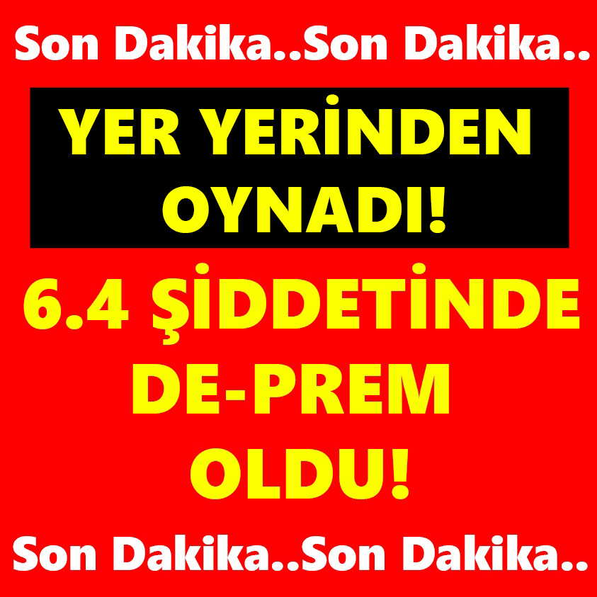 YER YERİNDEN OYNADI 6.4 ŞİDDEİTİN DEPREM OLDU