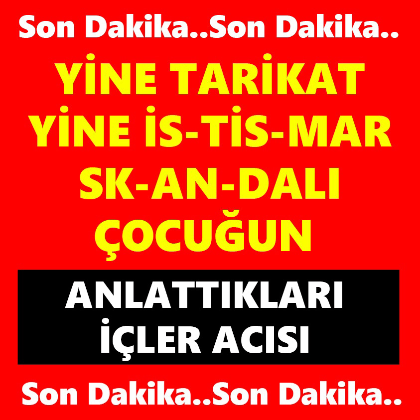 YİNE TARİKAT YİNE İS-TİS-MAR SK-AN-DALI ÇOCUĞUN ANLATTIKLARI İÇLER ACISI 