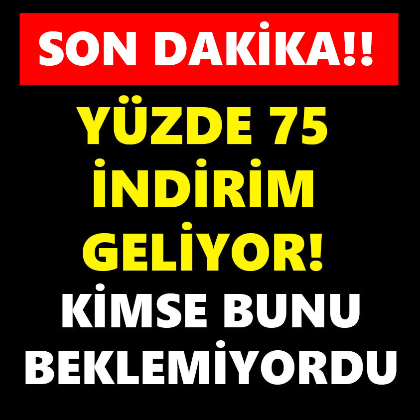 YÜZDE 75 İNDİRİM GELİYOR KİMSE BUNU BEKLEMİYORDU